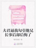 夫君逼我勾引他兄长事后却后悔了