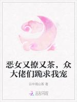 恶女又撩又茶，众大佬们跪求我宠