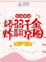 全球团宠，娇弱千金炸翻京圈