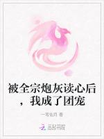 被全宗炮灰读心后，我成了团宠