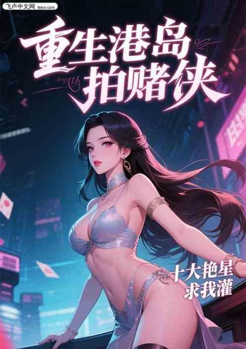 重生港岛拍赌侠，十大艳星求我灌
