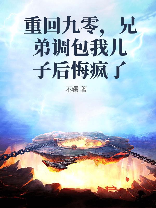 重回九零，兄弟调包我儿子后悔疯了