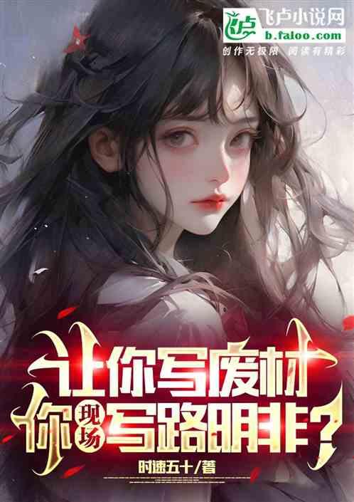 让你写废材，你现场写路明非？