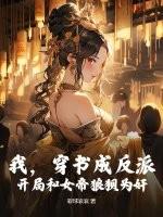 我，穿书成反派，开局和女帝狼狈为奸！