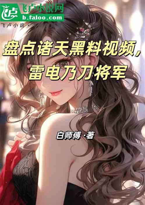盘点诸天黑料视频，雷电乃刀将军
