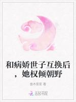 和病娇世子互换后，她权倾朝野
