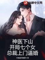 神医下山：开局七个女总裁上门逼婚