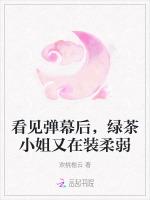 看见弹幕后，绿茶小姐又在装柔弱