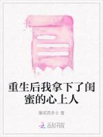 重生后我拿下了闺蜜的心上人