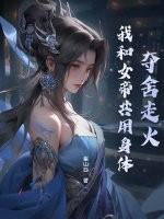 夺舍走火：我和女帝共用身体