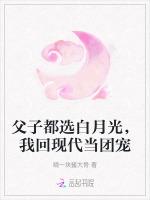 父子都选白月光，我回现代当团宠