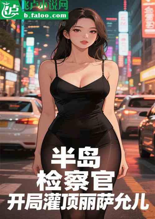 半岛：检察官，开局灌顶丽萨允儿