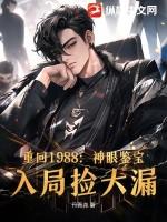 重回1988：神眼鉴宝，入局捡大漏！