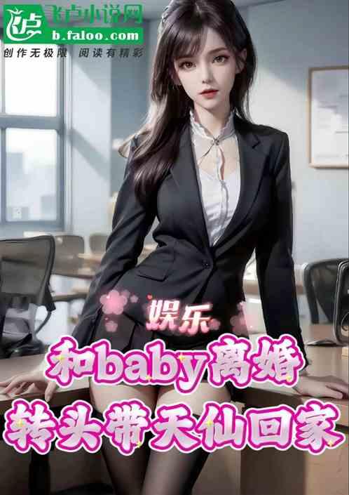和baby离婚，转头带天仙回家