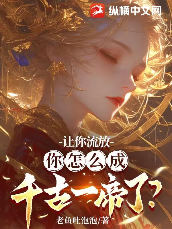 让你流放，你怎么成千古一帝了？！